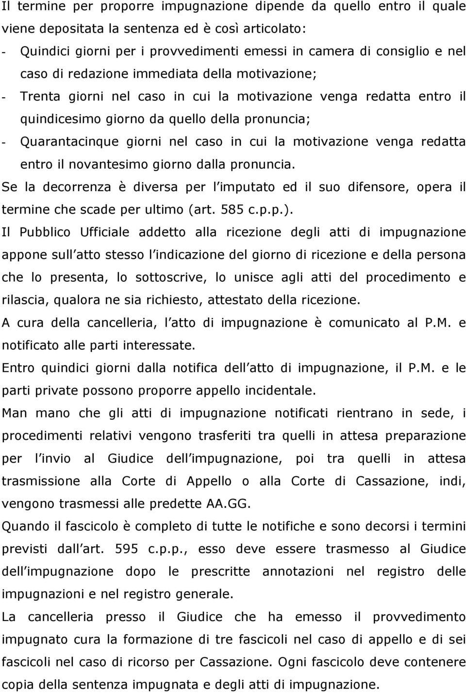 la motivazione venga redatta entro il novantesimo giorno dalla pronuncia. Se la decorrenza è diversa per l imputato ed il suo difensore, opera il termine che scade per ultimo (art. 585 c.p.p.).