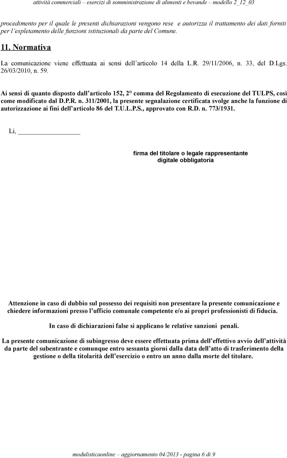 Ai sensi di quanto disposto dall articolo 152, 2 comma del Regolamento di esecuzione del TULPS, così come modificato dal D.P.R. n.