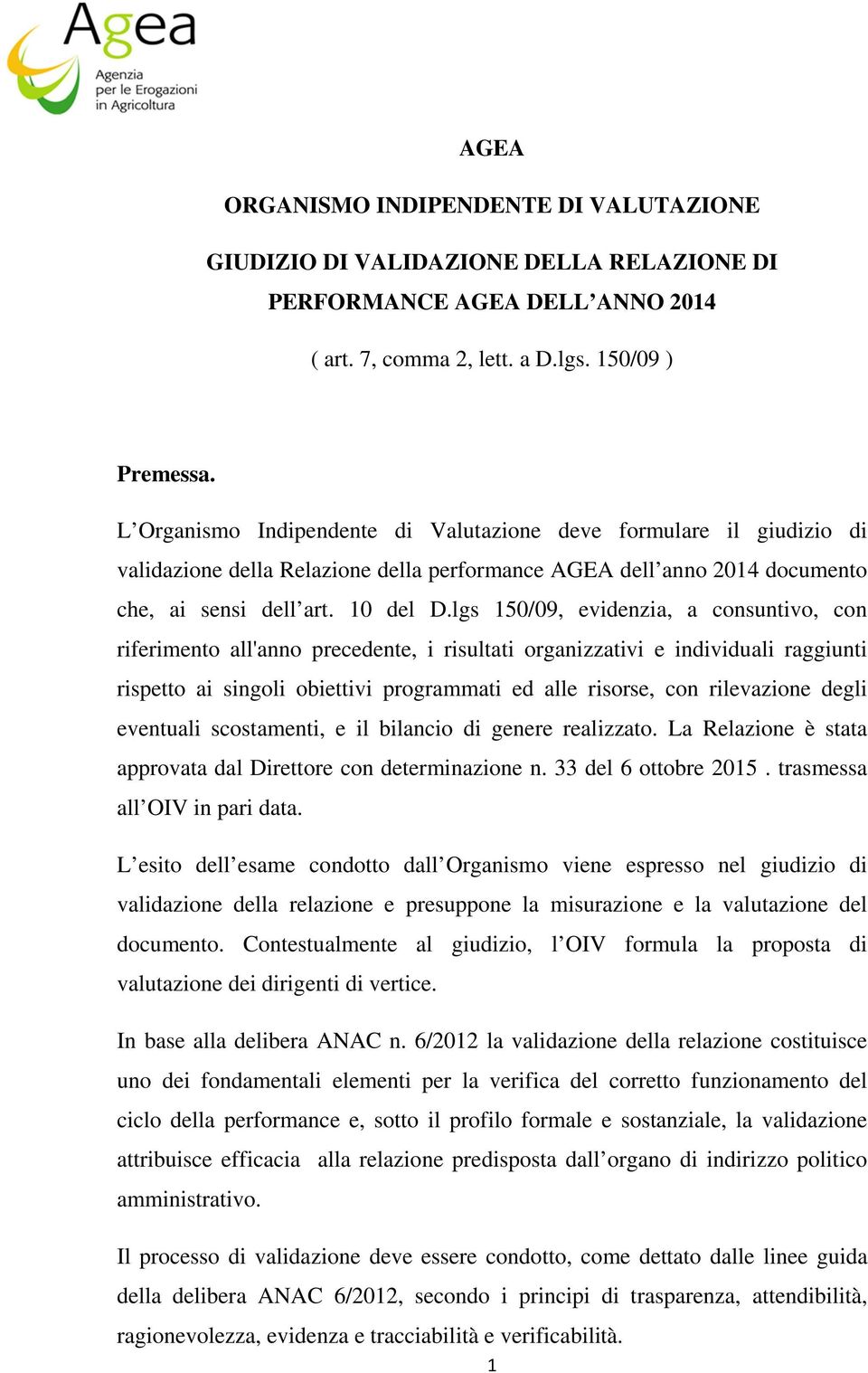 lgs 150/09, evidenzia, a consuntivo, con riferimento all'anno precedente, i risultati organizzativi e individuali raggiunti rispetto ai singoli obiettivi programmati ed alle risorse, con rilevazione