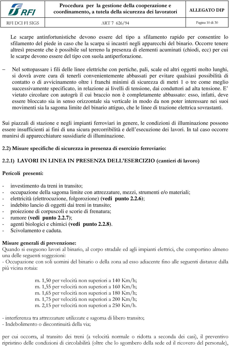 Nel sottopassare i fili delle linee elettriche con pertiche, pali, scale ed altri oggetti molto lunghi, si dovrà avere cura di tenerli convenientemente abbassati per evitare qualsiasi possibilità di