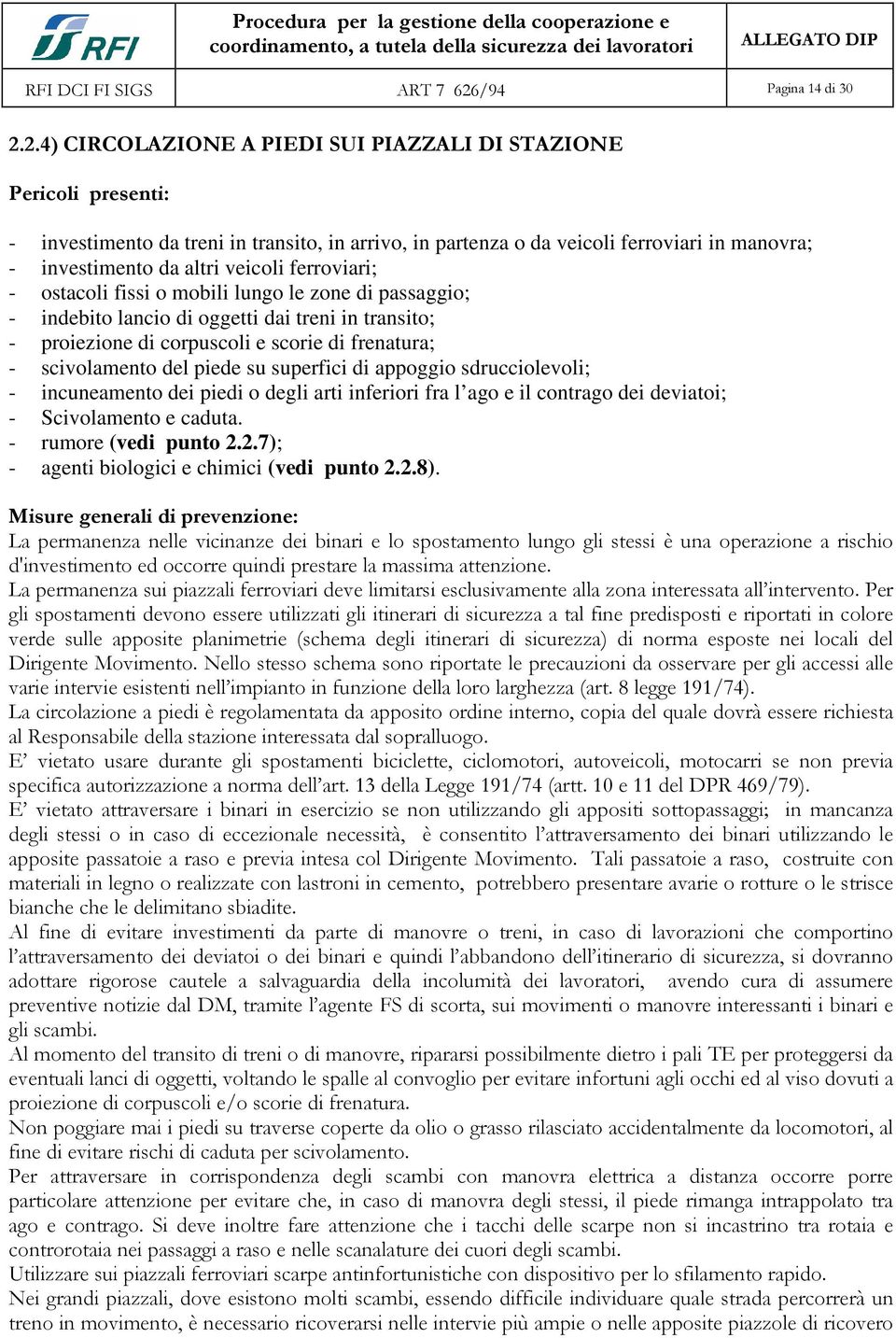 2.4) CIRCOLAZIONE A PIEDI SUI PIAZZALI DI STAZIONE Pericoli presenti: - investimento da treni in transito, in arrivo, in partenza o da veicoli ferroviari in manovra; - investimento da altri veicoli