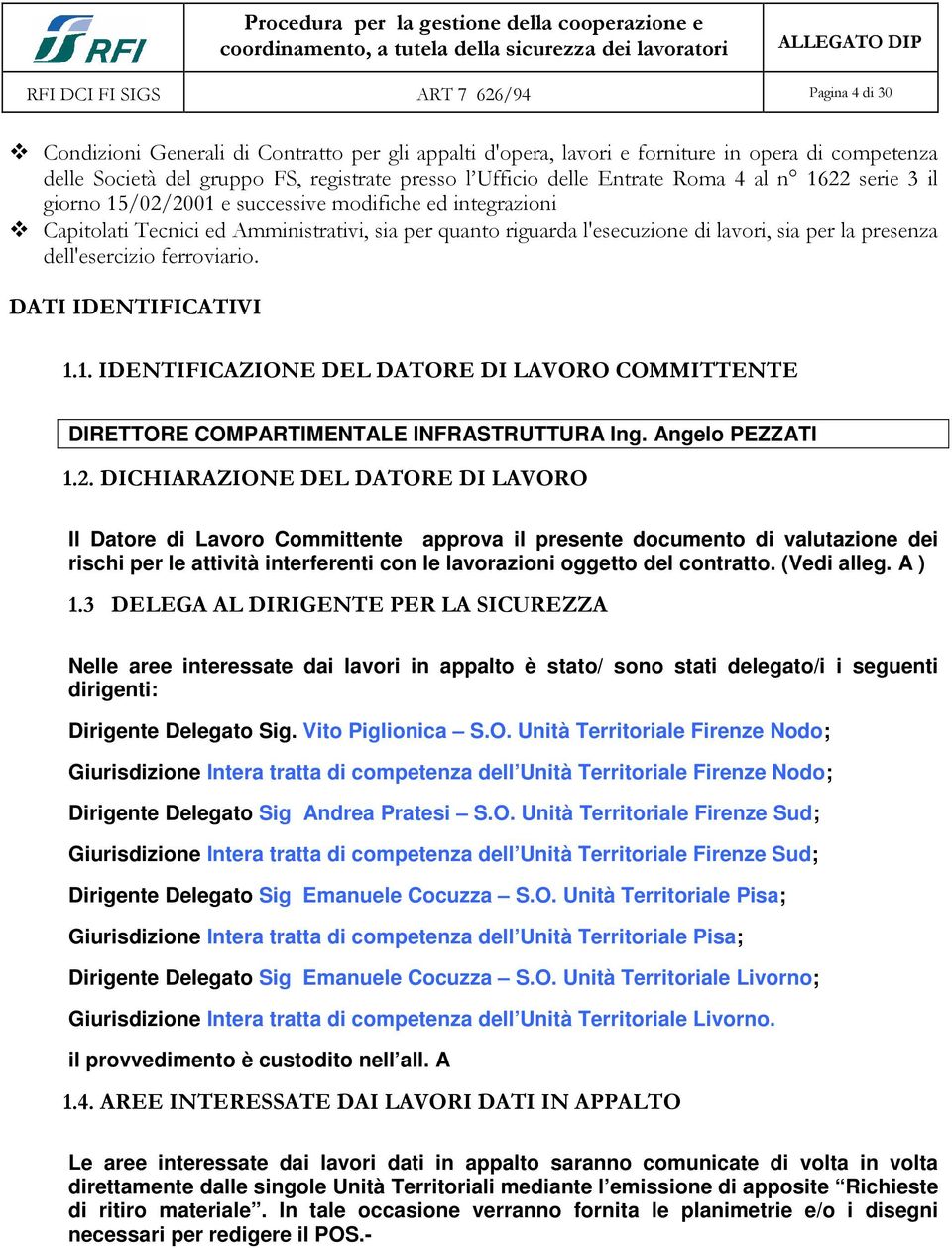 per la presenza dell'esercizio ferroviario. DATI IDENTIFICATIVI 1.1. IDENTIFICAZIONE DEL DATORE DI LAVORO COMMITTENTE DIRETTORE COMPARTIMENTALE INFRASTRUTTURA Ing. Angelo PEZZATI 1.2.