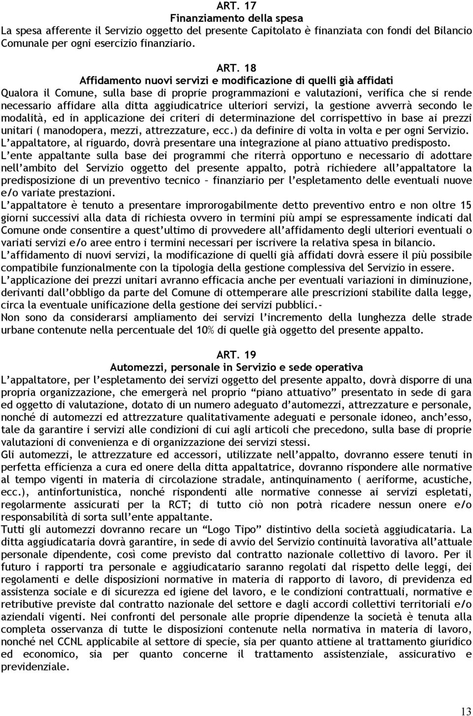 aggiudicatrice ulteriori servizi, la gestione avverrà secondo le modalità, ed in applicazione dei criteri di determinazione del corrispettivo in base ai prezzi unitari ( manodopera, mezzi,