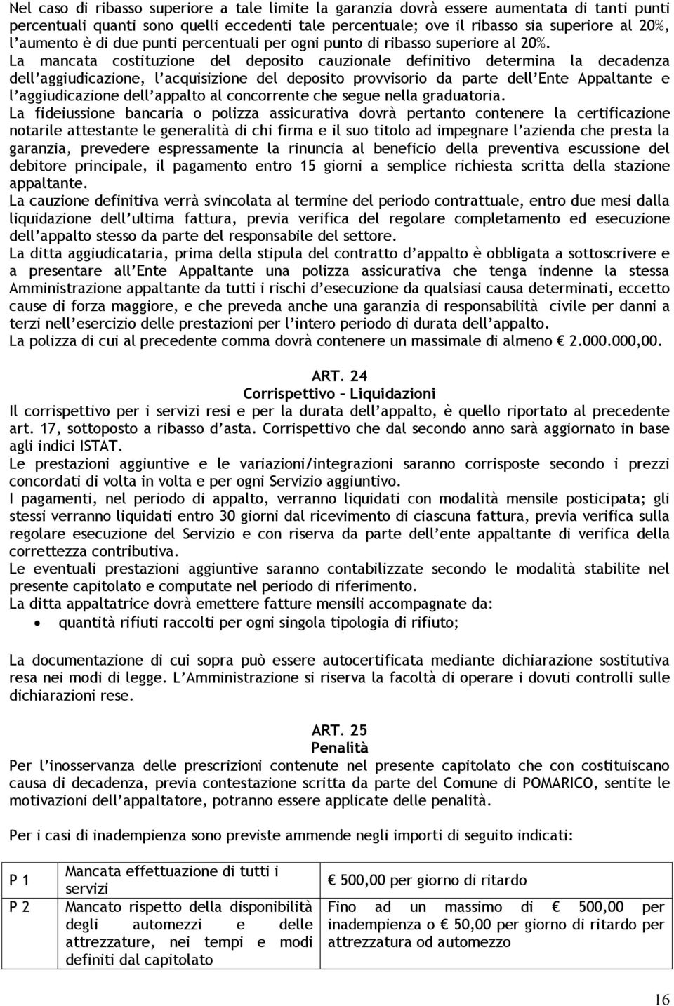 La mancata costituzione del deposito cauzionale definitivo determina la decadenza dell aggiudicazione, l acquisizione del deposito provvisorio da parte dell Ente Appaltante e l aggiudicazione dell