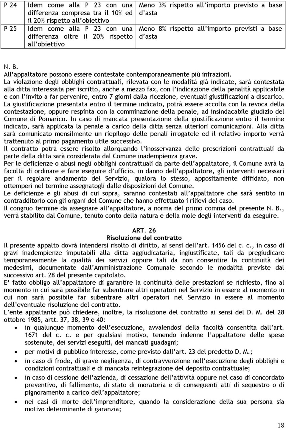 La violazione degli obblighi contrattuali, rilevata con le modalità già indicate, sarà contestata alla ditta interessata per iscritto, anche a mezzo fax, con l indicazione della penalità applicabile