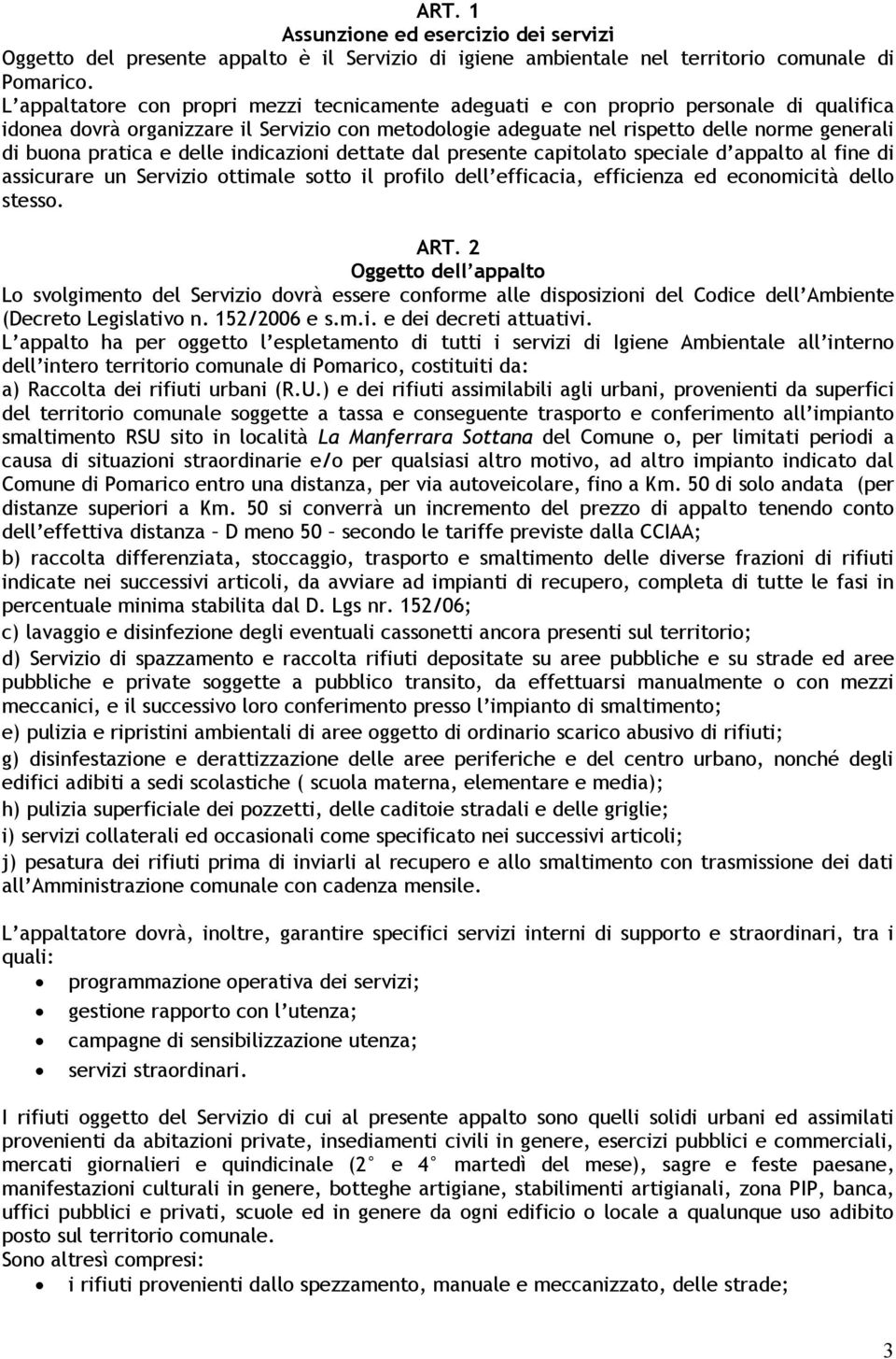 pratica e delle indicazioni dettate dal presente capitolato speciale d appalto al fine di assicurare un Servizio ottimale sotto il profilo dell efficacia, efficienza ed economicità dello stesso. ART.