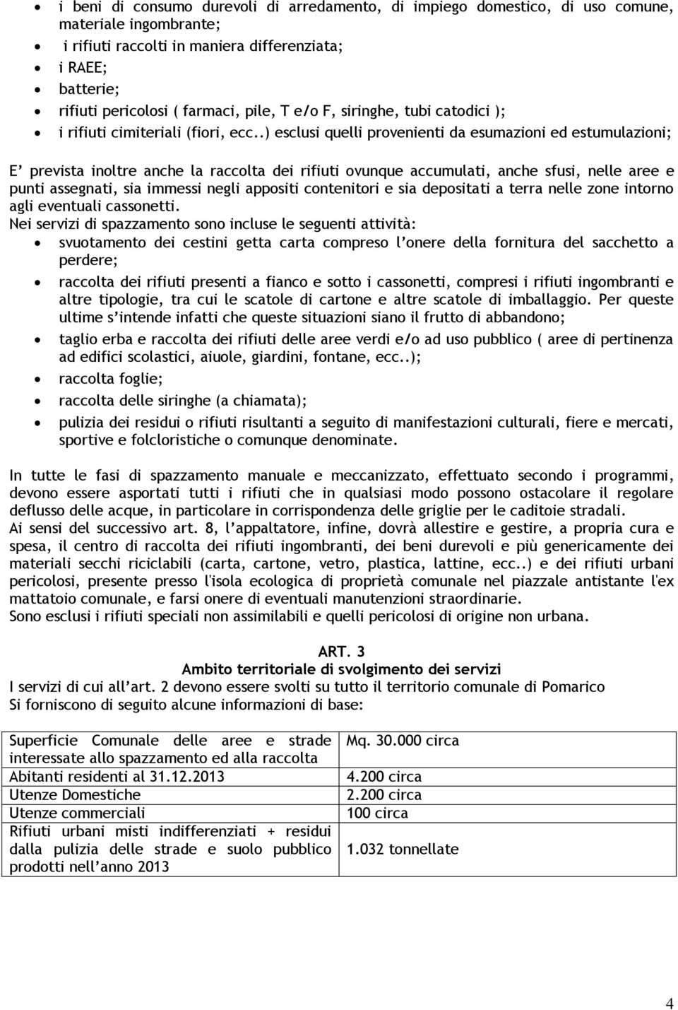 .) esclusi quelli provenienti da esumazioni ed estumulazioni; E prevista inoltre anche la raccolta dei rifiuti ovunque accumulati, anche sfusi, nelle aree e punti assegnati, sia immessi negli