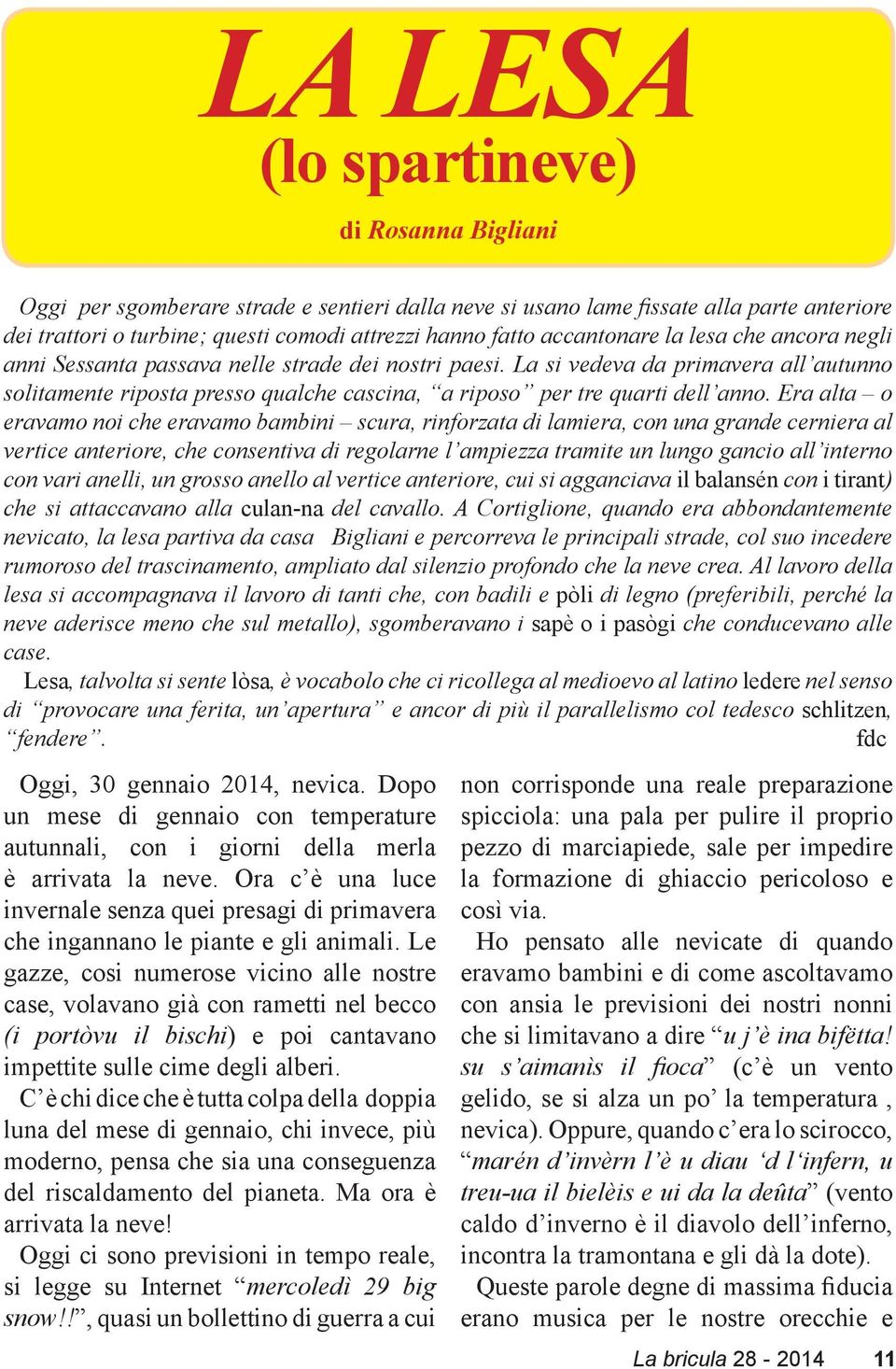 La si vedeva da primavera all autunno solitamente riposta presso qualche cascina, a riposo per tre quarti dell anno.