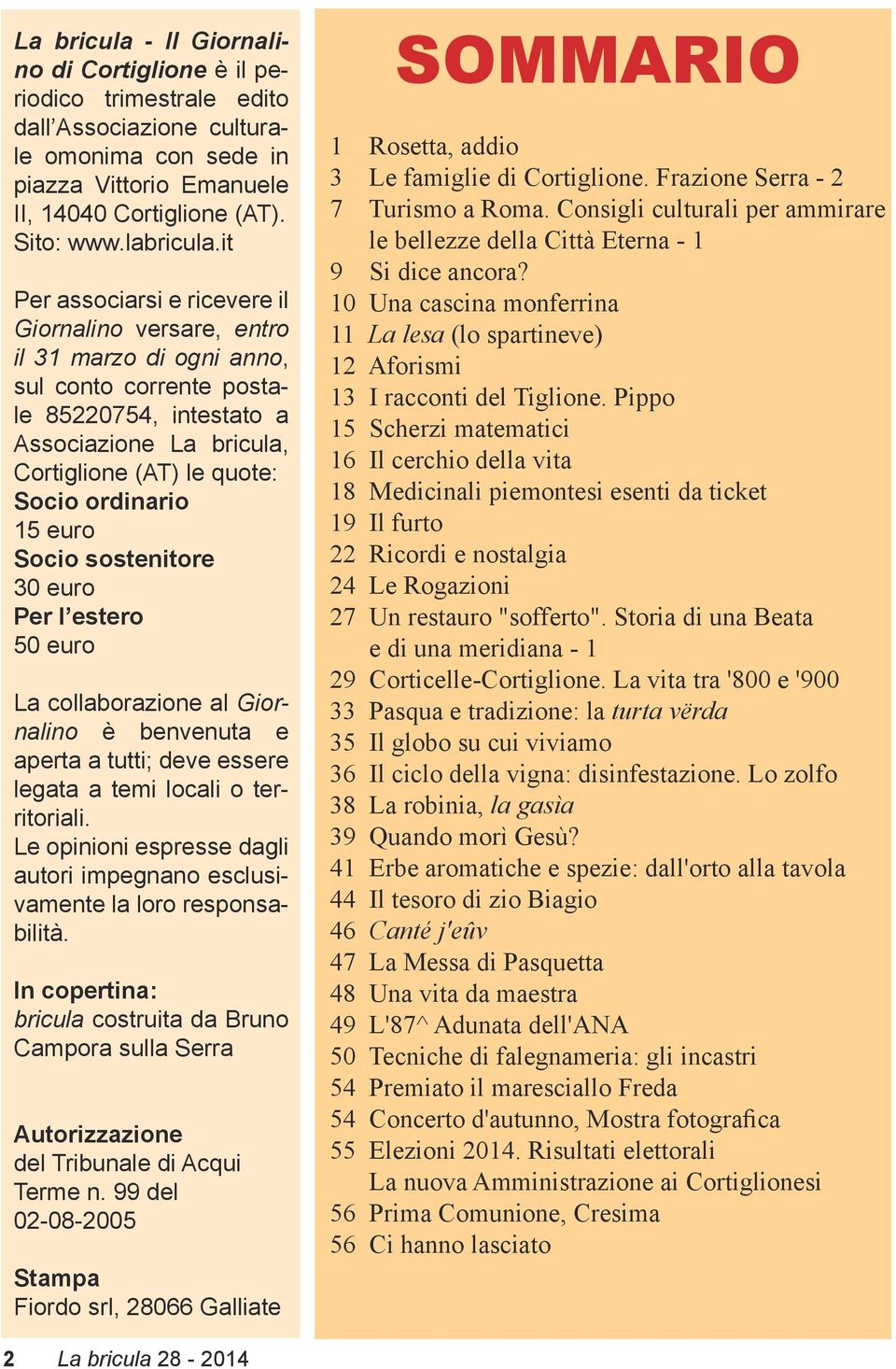 ordinario 15 euro Socio sostenitore 30 euro Per l estero 50 euro La collaborazione al Giornalino è benvenuta e aperta a tutti; deve essere legata a temi locali o territoriali.