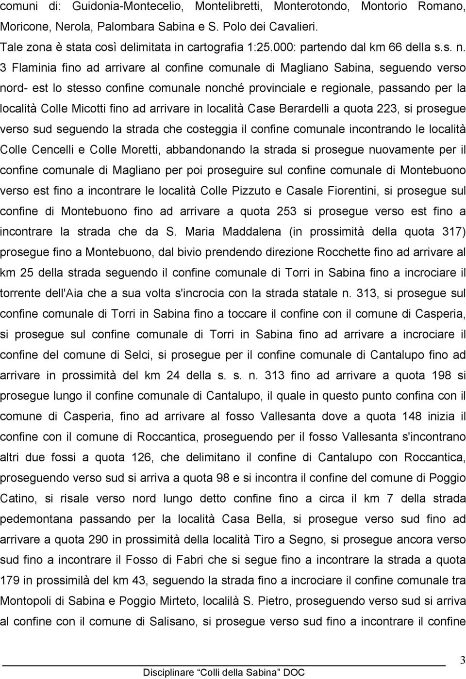 3 Flaminia fino ad arrivare al confine comunale di Magliano Sabina, seguendo verso nord- est lo stesso confine comunale nonché provinciale e regionale, passando per la località Colle Micotti fino ad