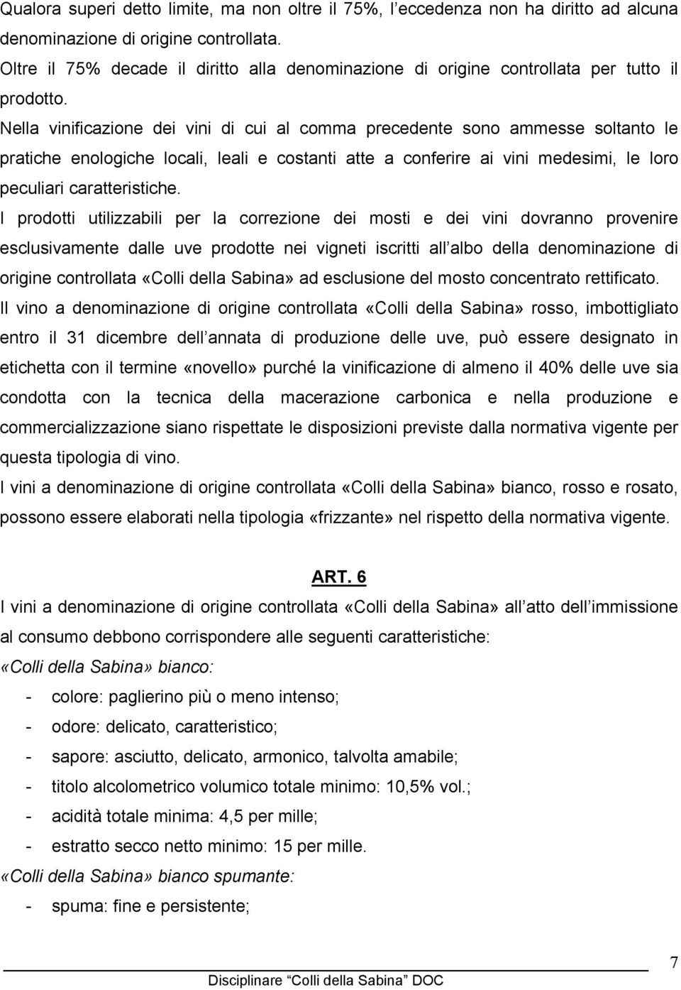 Nella vinificazione dei vini di cui al comma precedente sono ammesse soltanto le pratiche enologiche locali, leali e costanti atte a conferire ai vini medesimi, le loro peculiari caratteristiche.