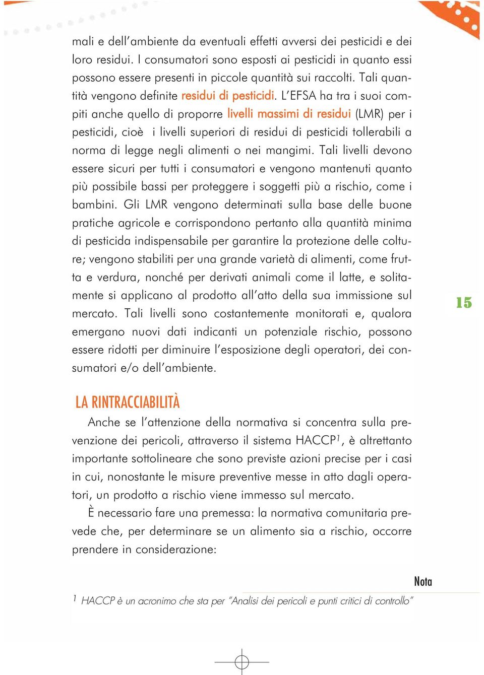 L EFSA ha tra i suoi compiti anche quello di proporre livelli massimi di residui (LMR) per i pesticidi, cioè i livelli superiori di residui di pesticidi tollerabili a norma di legge negli alimenti o