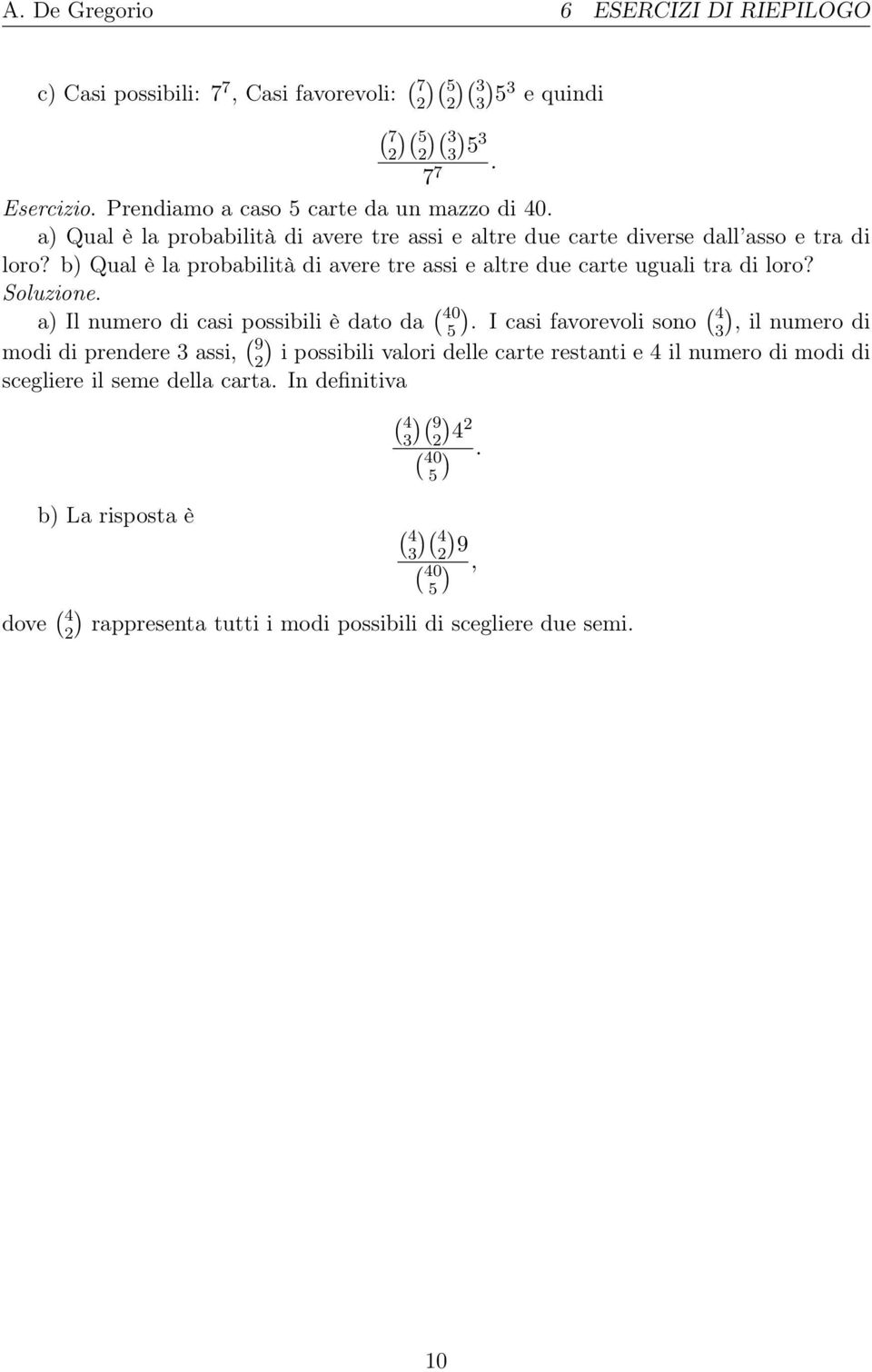 b Qual è la probabilità di avere tre assi e altre due carte uguali tra di loro? Soluzioe. a Il umero di casi possibili è dato da ( 40 5.