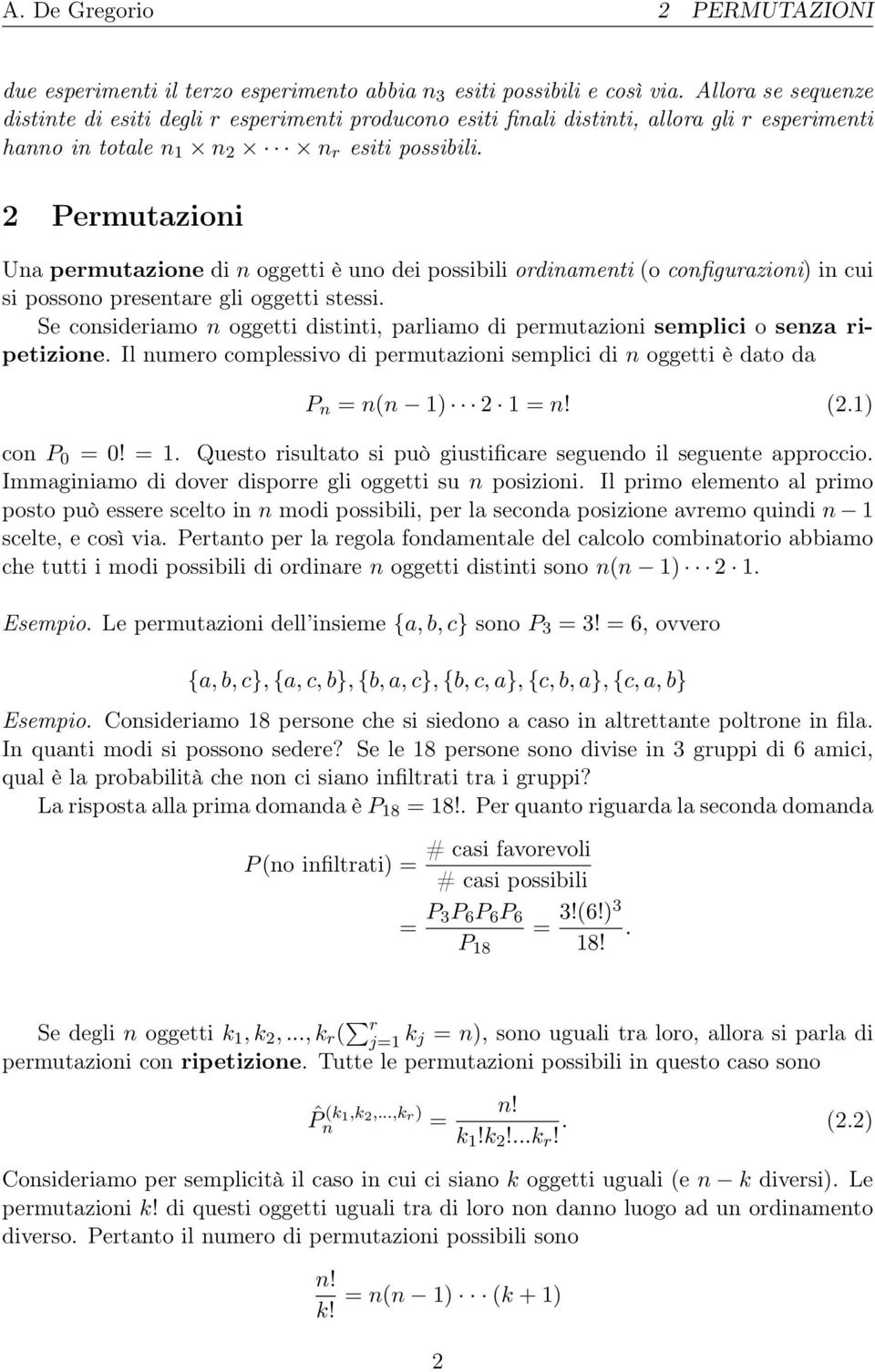 2 Permutazioi Ua permutazioe di oggetti è uo dei possibili ordiameti (o cofigurazioi i cui si possoo presetare gli oggetti stessi.