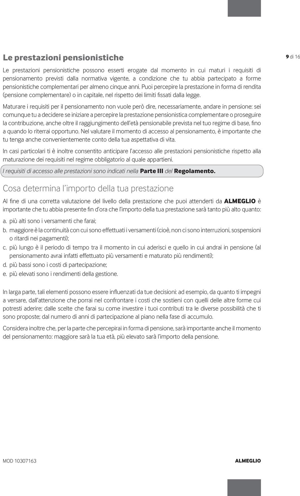 Puoi percepire la prestazione in forma di rendita (pensione complementare) o in capitale, nel rispetto dei limiti fissati dalla legge.