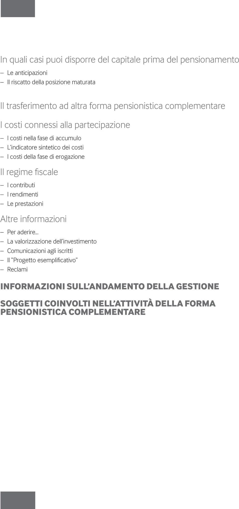 erogazione Il regime fiscale I contributi I rendimenti Le prestazioni Altre informazioni Per aderire.