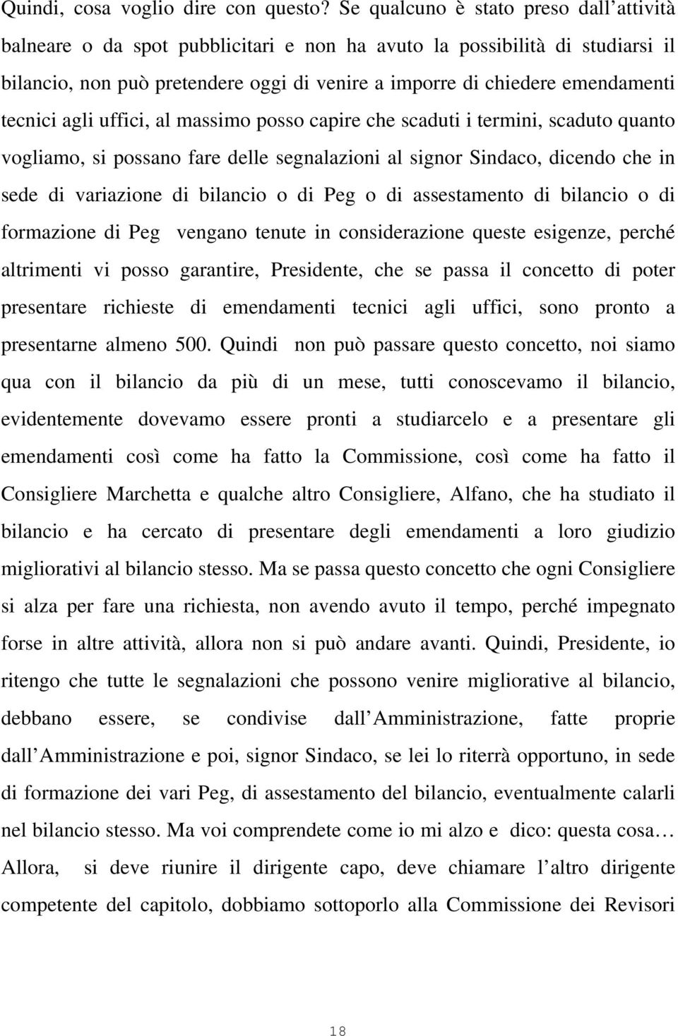 tecnici agli uffici, al massimo posso capire che scaduti i termini, scaduto quanto vogliamo, si possano fare delle segnalazioni al signor Sindaco, dicendo che in sede di variazione di bilancio o di