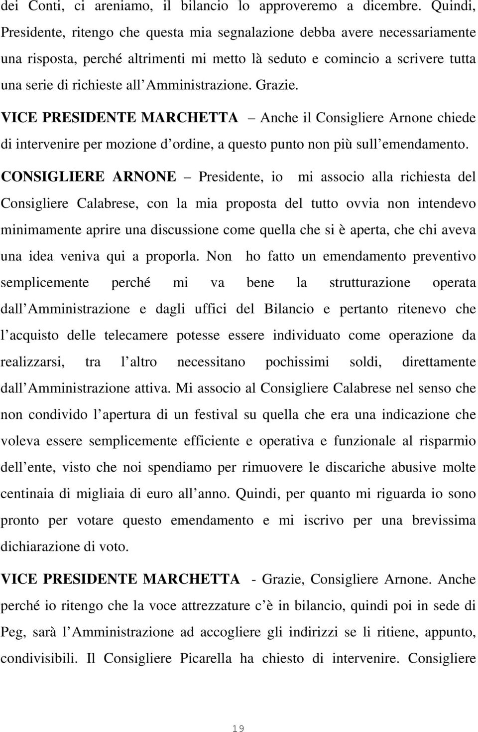 Amministrazione. Grazie. VICE PRESIDENTE MARCHETTA Anche il Consigliere Arnone chiede di intervenire per mozione d ordine, a questo punto non più sull emendamento.