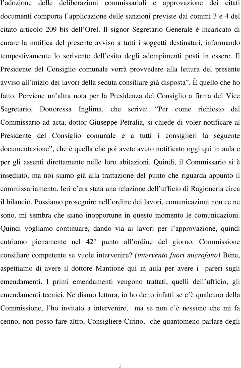 essere. Il Presidente del Consiglio comunale vorrà provvedere alla lettura del presente avviso all inizio dei lavori della seduta consiliare già disposta. È quello che ho fatto.