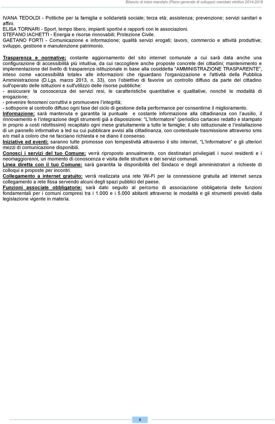 GAETANO FORTI - Comunicazione e informazione; qualità servizi erogati; lavoro, commercio e attività produttive; sviluppo, gestione e manutenzione patrimonio.