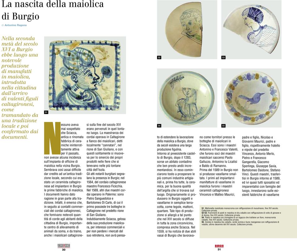 51 Nessuno aveva mai sospettato che Sciacca, antica e rinomata fabbrica di ceramiche ininterrottamente attiva per il passato, non avesse alcuna incidenza sull impianto di officine di maiolica nella