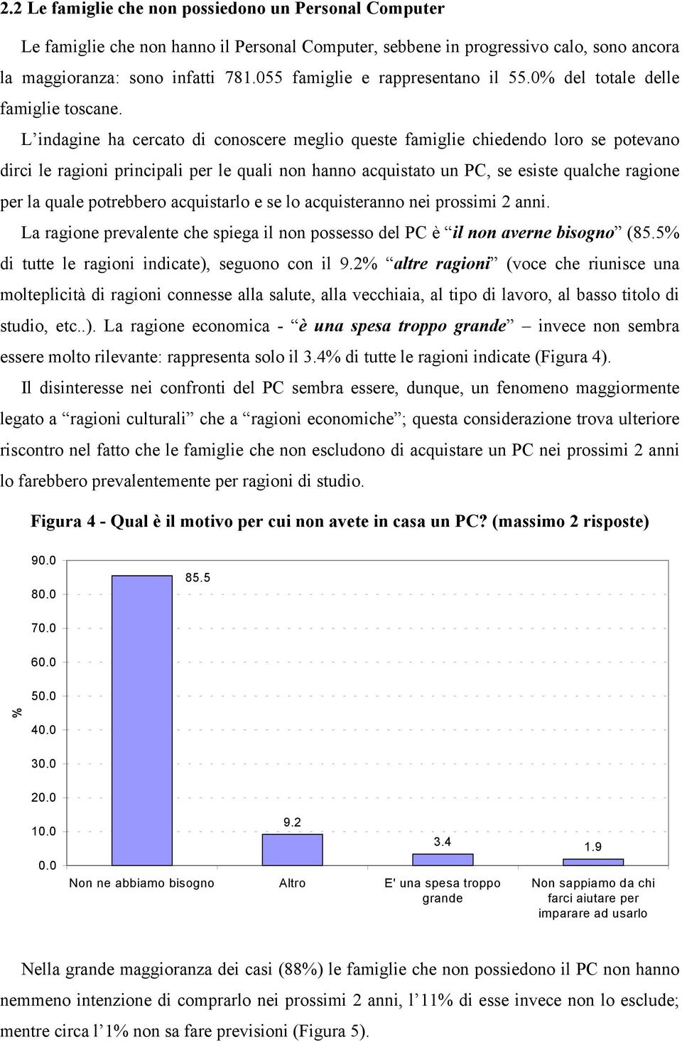 L indagine ha cercato di conoscere meglio queste famiglie chiedendo loro se potevano dirci le ragioni principali per le quali non hanno acquistato un PC, se esiste qualche ragione per la quale