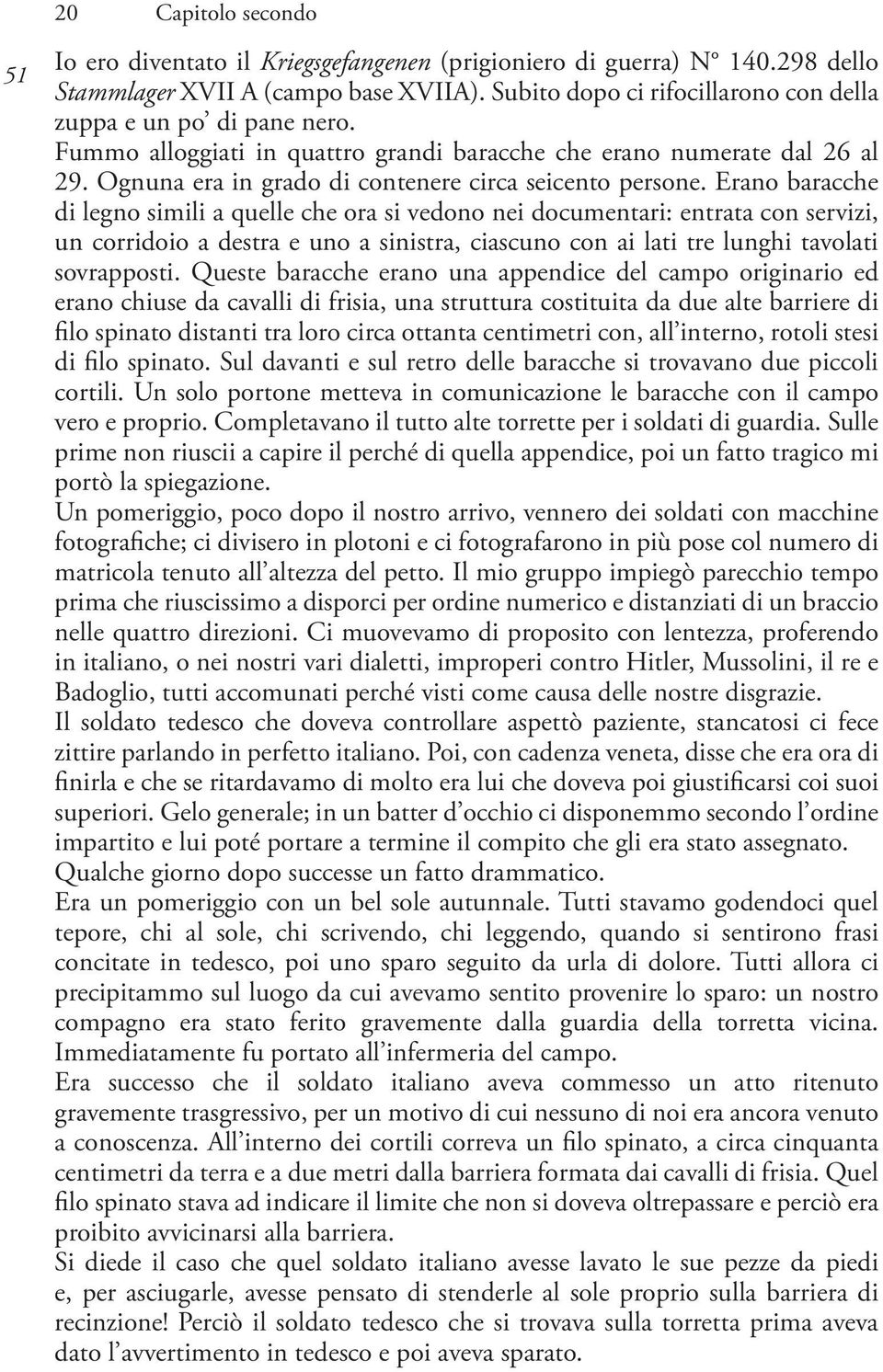 Erano baracche di legno simili a quelle che ora si vedono nei documentari: entrata con servizi, un corridoio a destra e uno a sinistra, ciascuno con ai lati tre lunghi tavolati sovrapposti.