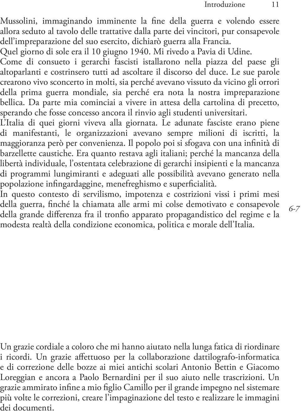 Come di consueto i gerarchi fascisti istallarono nella piazza del paese gli altoparlanti e costrinsero tutti ad ascoltare il discorso del duce.