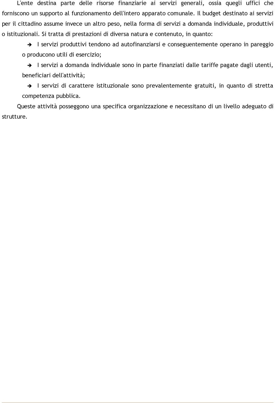 Si tratta di prestazioni di diversa natura e contenuto, in quanto: I servizi produttivi tendono ad autofinanziarsi e conseguentemente operano in pareggio o producono utili di esercizio; I servizi a