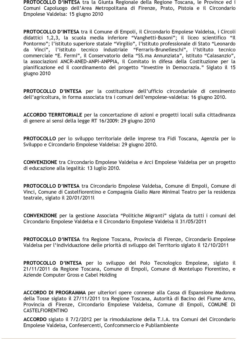 istituto superiore statale Virgilio, l Istituto professionale di Stato Leonardo da Vinci, l istituto tecnico industriale Ferraris-Brunelleschi, l Istituto tecnico commerciale E.