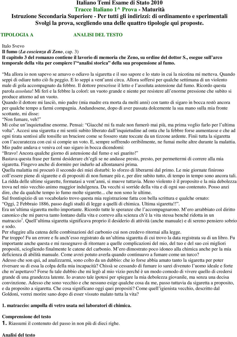 3) Il capitolo 3 del romanzo contiene il lavorio di memoria che Zeno, su ordine del dottor S., esegue sull arco temporale della vita per compiere l analisi storica della sua propensione al fumo.