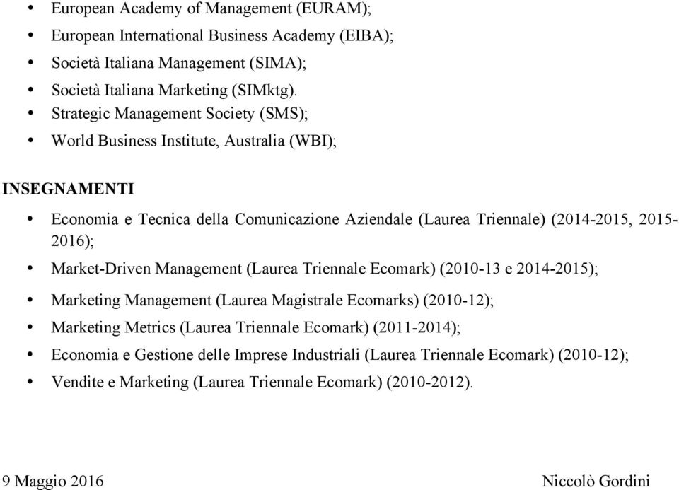 2015-2016); Market-Driven Management (Laurea Triennale Ecomark) (2010-13 e 2014-2015); Marketing Management (Laurea Magistrale Ecomarks) (2010-12); Marketing Metrics (Laurea