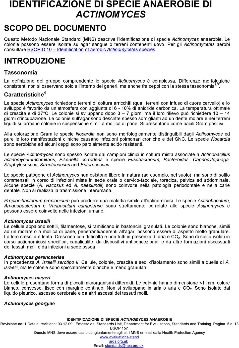 INTRODUZIONE Tassonomia La definizione del gruppo comprendente le specie Actinomyces è complessa.