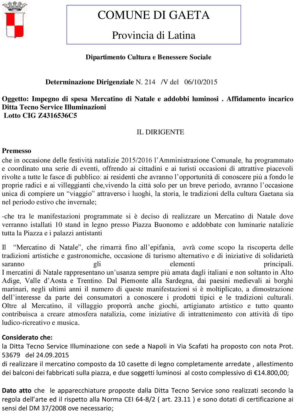 serie di eventi, offrendo ai cittadini e ai turisti occasioni di attrattive piacevoli rivolte a tutte le fasce di pubblico: ai residenti che avranno l opportunità di conoscere più a fondo le proprie