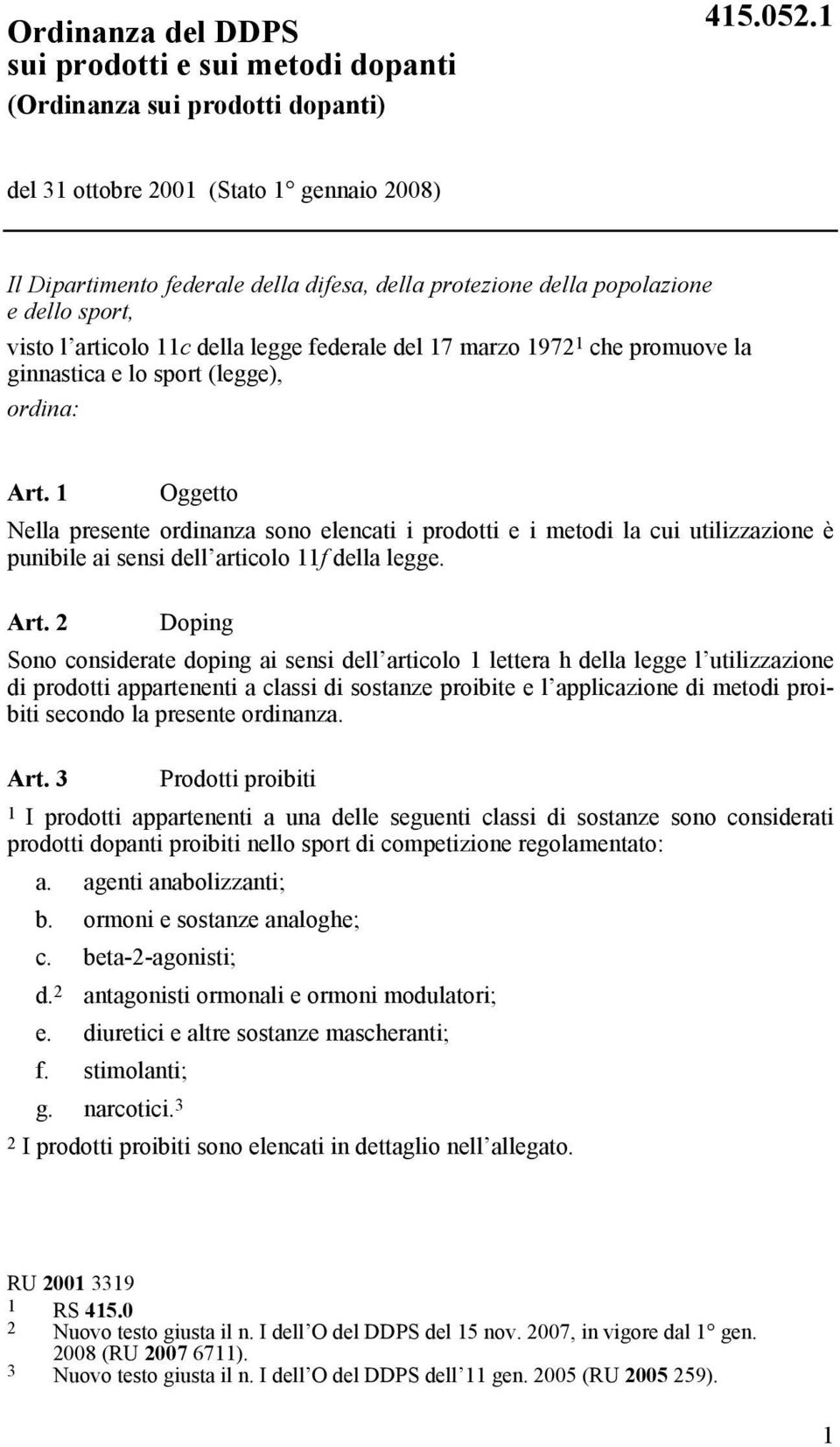 promuove la ginnastica e lo sport (legge), ordina: Art. 1 Oggetto Nella presente ordinanza sono elencati i prodotti e i metodi la cui utilizzazione è punibile ai sensi dell articolo 11f della legge.