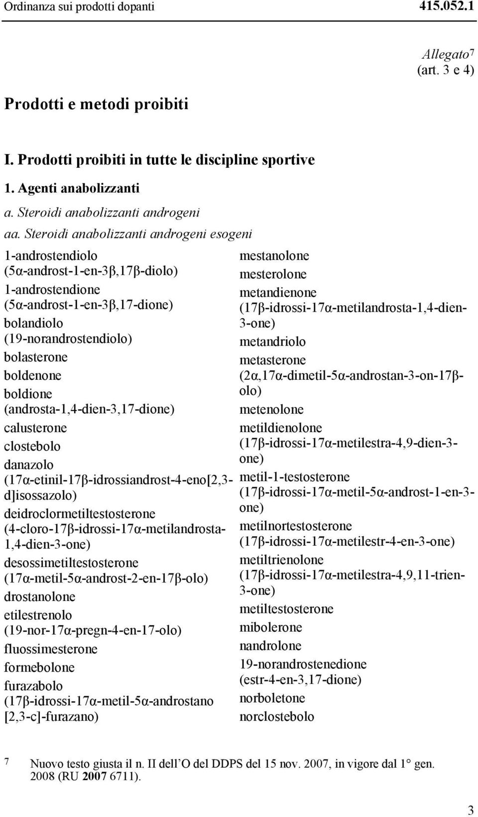 Steroidi anabolizzanti androgeni esogeni 1-androstendiolo (5α-androst-1-en-3β,17β-diolo) 1-androstendione (5α-androst-1-en-3β,17-dione) bolandiolo (19-norandrostendiolo) bolasterone boldenone