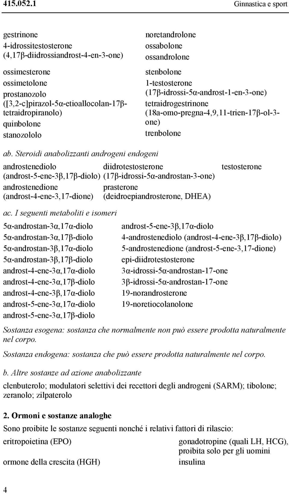 stanozololo noretandrolone ossabolone ossandrolone stenbolone 1-testosterone (17β-idrossi-5α-androst-1-en-3-one) tetraidrogestrinone (18a-omo-pregna-4,9,11-trien-17β-ol-3- one) trenbolone ab.