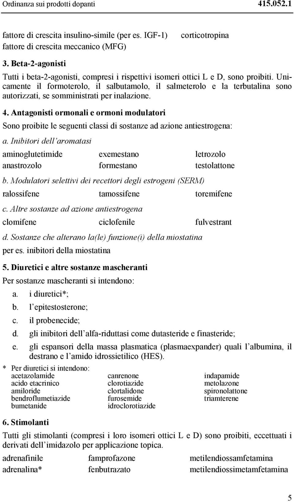 Unicamente il formoterolo, il salbutamolo, il salmeterolo e la terbutalina sono autorizzati, se somministrati per inalazione. 4.