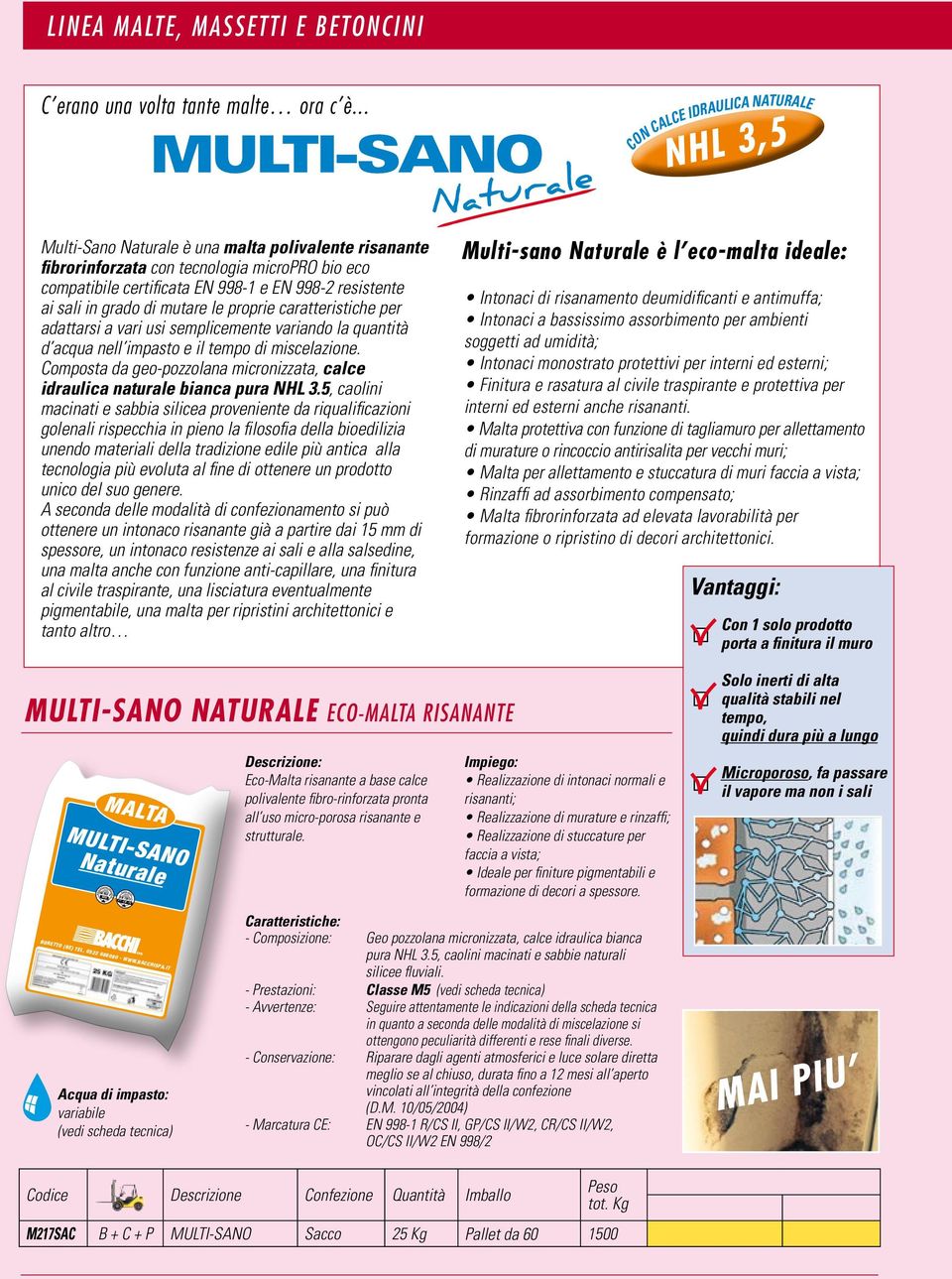 le proprie caratteristiche per adattarsi a vari usi semplicemente variando la quantità d acqua nell impasto e il tempo di miscelazione.