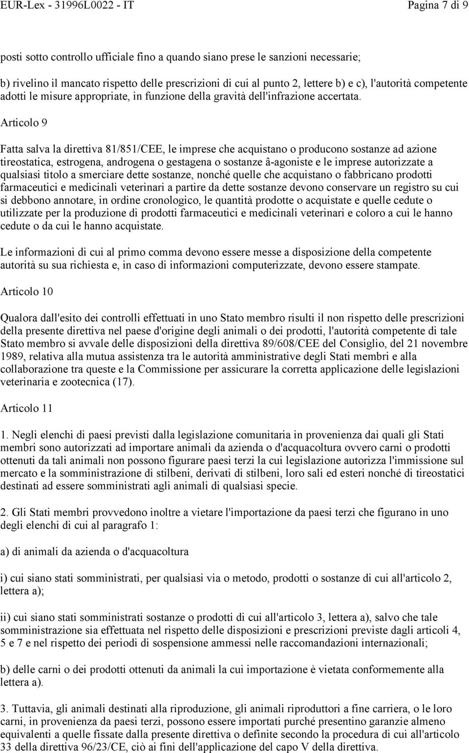 Articolo 9 Fatta salva la direttiva 81/851/CEE, le imprese che acquistano o producono sostanze ad azione tireostatica, estrogena, androgena o gestagena o sostanze â-agoniste e le imprese autorizzate