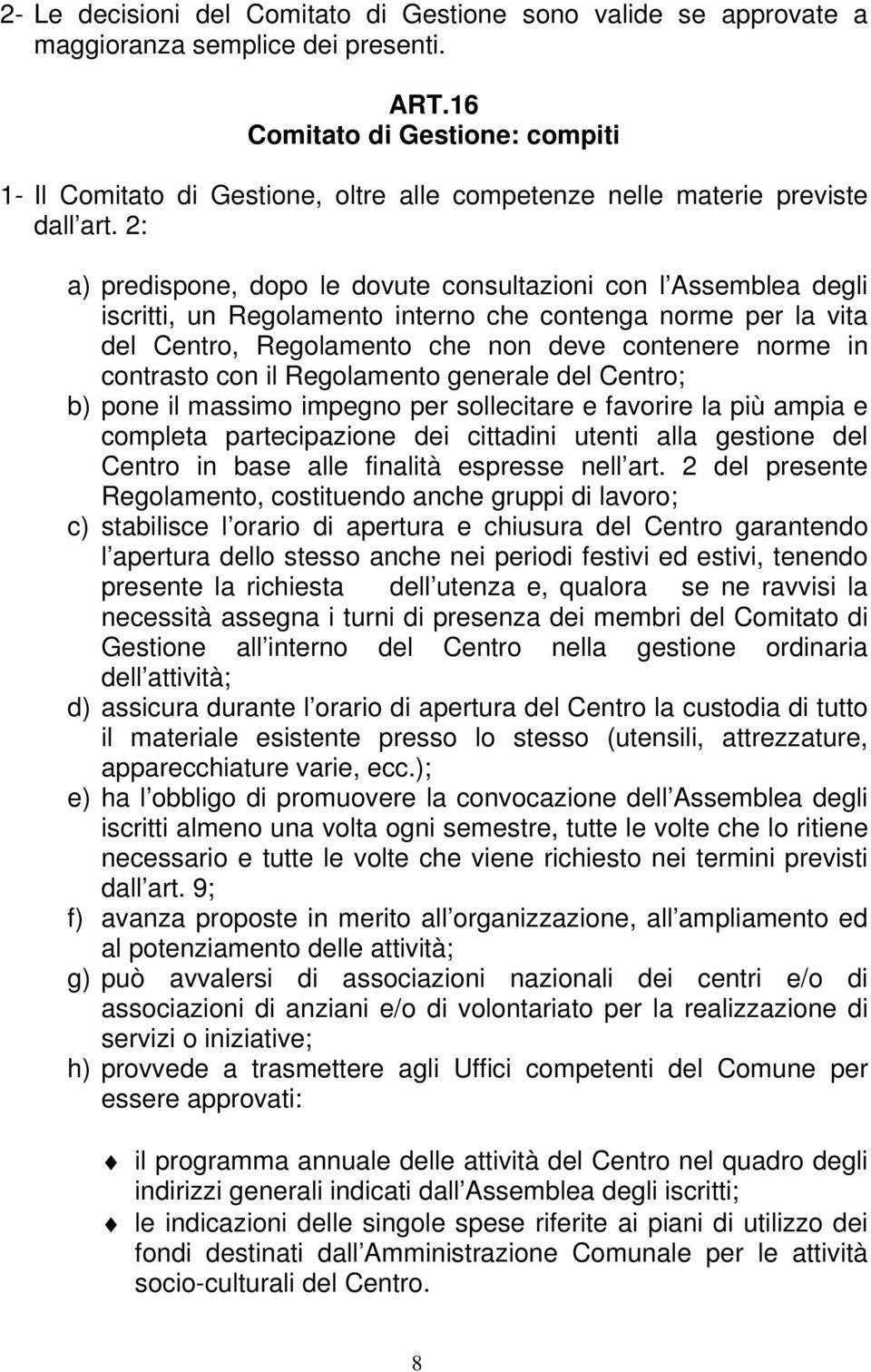 2: a) predispone, dopo le dovute consultazioni con l Assemblea degli iscritti, un Regolamento interno che contenga norme per la vita del Centro, Regolamento che non deve contenere norme in contrasto