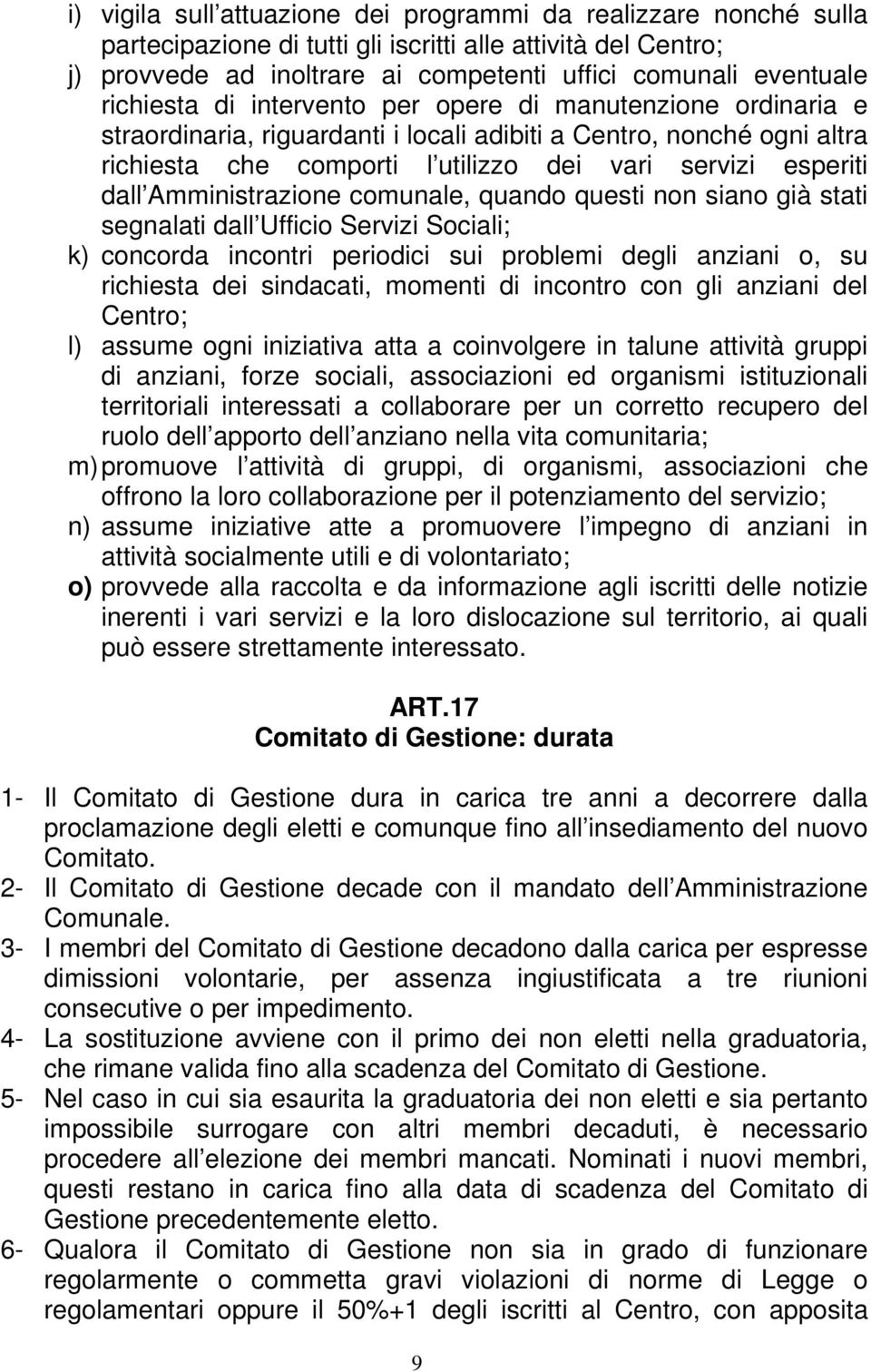 Amministrazione comunale, quando questi non siano già stati segnalati dall Ufficio Servizi Sociali; k) concorda incontri periodici sui problemi degli anziani o, su richiesta dei sindacati, momenti di