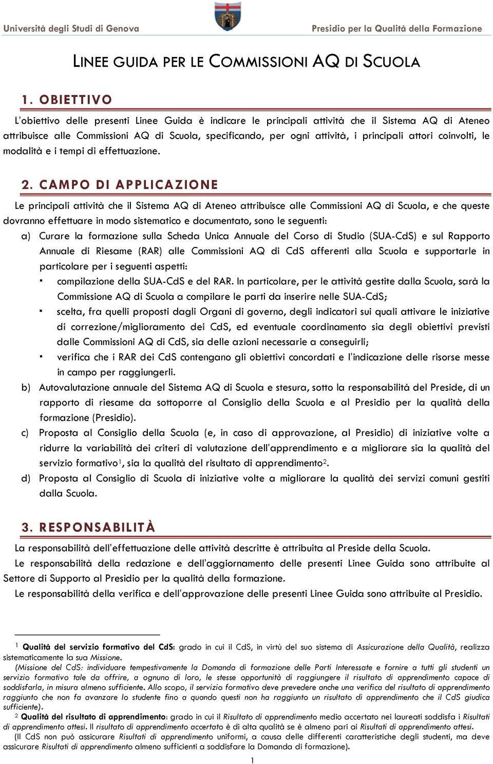 CAMPO DI APPLICAZIONE Le principali attività che il Sistema AQ di Ateneo attribuisce alle Commissioni AQ di Scuola, e che queste dovranno effettuare in modo sistematico e documentato, sono le