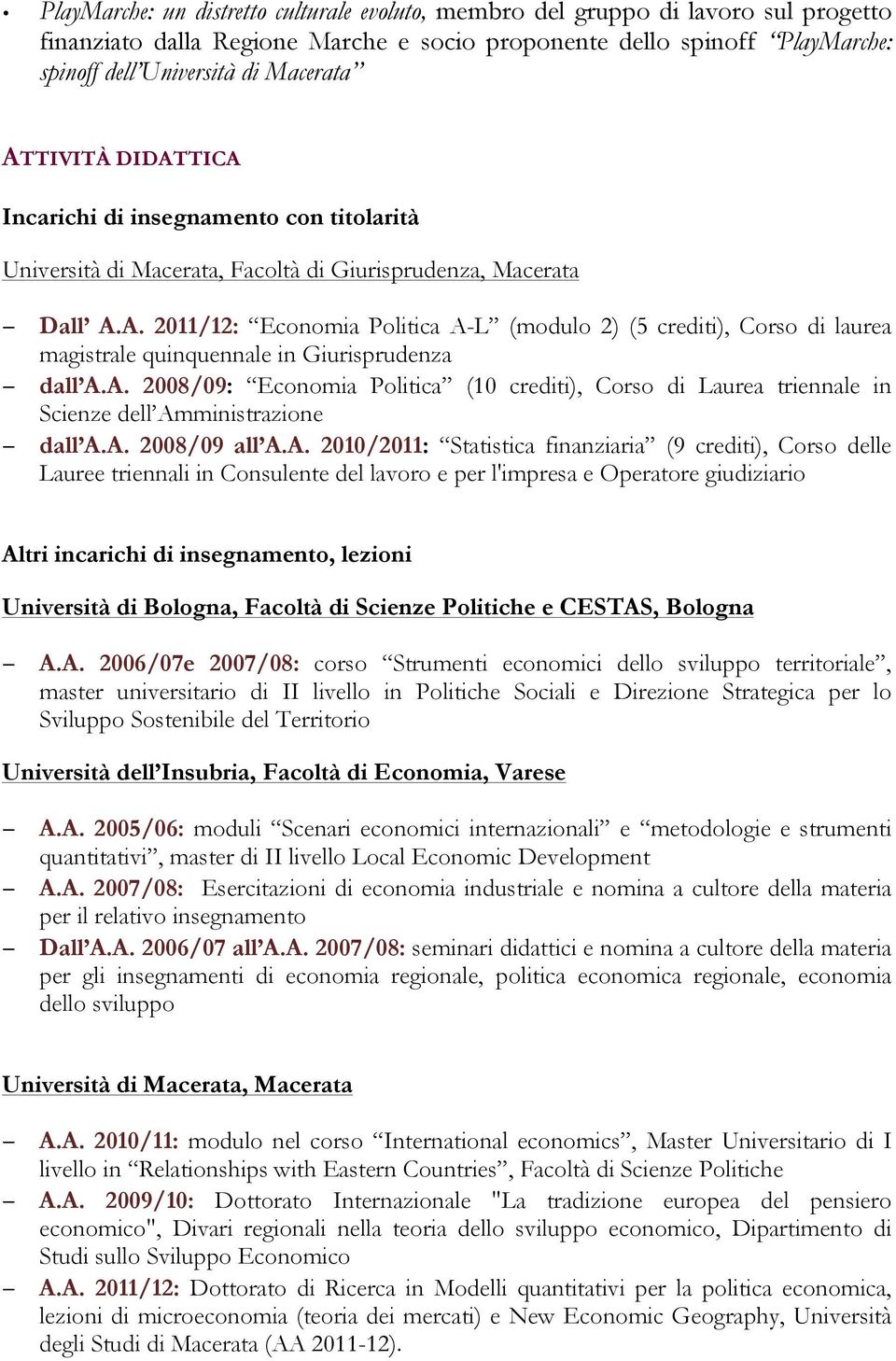 A. 2008/09: Economia Politica (10 crediti), Corso di Laurea triennale in Scienze dell Amministrazione dall A.A. 2008/09 all A.A. 2010/2011: Statistica finanziaria (9 crediti), Corso delle Lauree