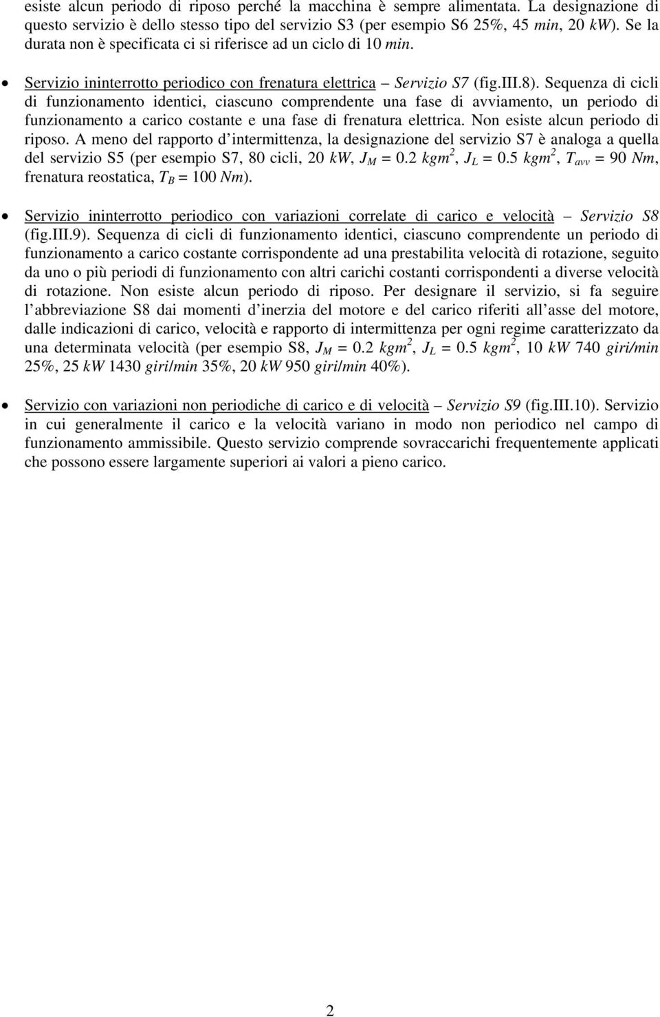 Sequenza di cicli di funzionamento identici, ciascuno comprendente una fase di avviamento, un periodo di funzionamento a carico costante e una fase di frenatura elettrica.