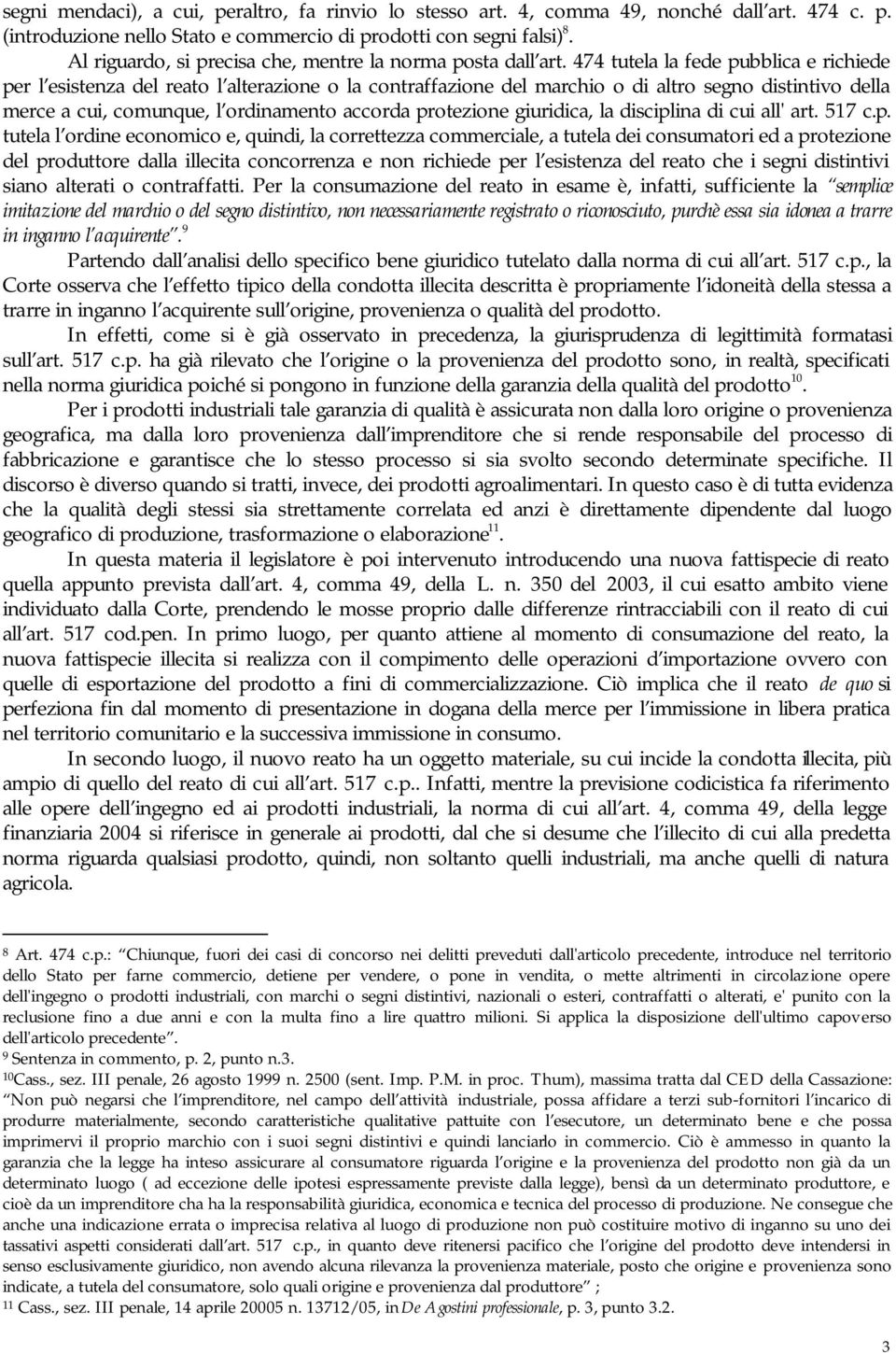 474 tutela la fede pubblica e richiede per l esistenza del reato l alterazione o la contraffazione del marchio o di altro segno distintivo della merce a cui, comunque, l ordinamento accorda