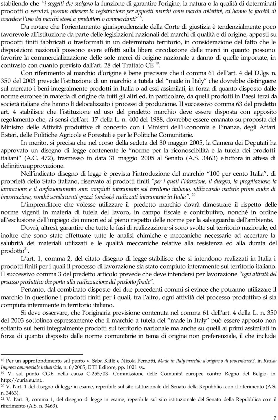 Da notare che l orientamento giurisprudenziale della Corte di giustizia è tendenzialmente poco favorevole all istituzione da parte delle legislazioni nazionali dei marchi di qualità e di origine,