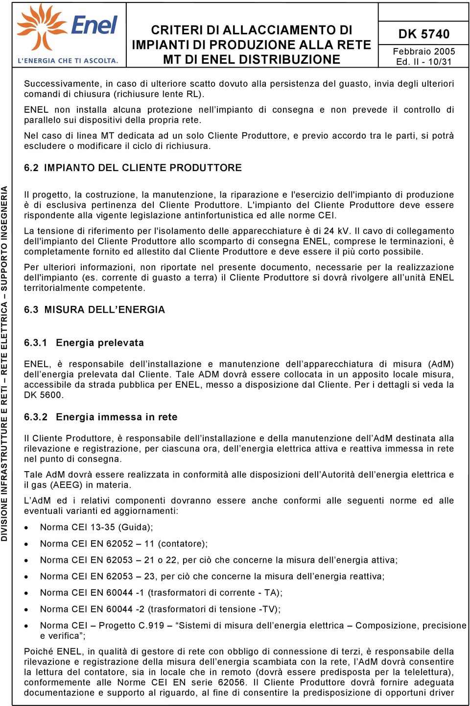 Nel caso di linea MT dedicata ad un solo Cliente Produttore, e previo accordo tra le parti, si potrà escludere o modificare il ciclo di richiusura. 6.