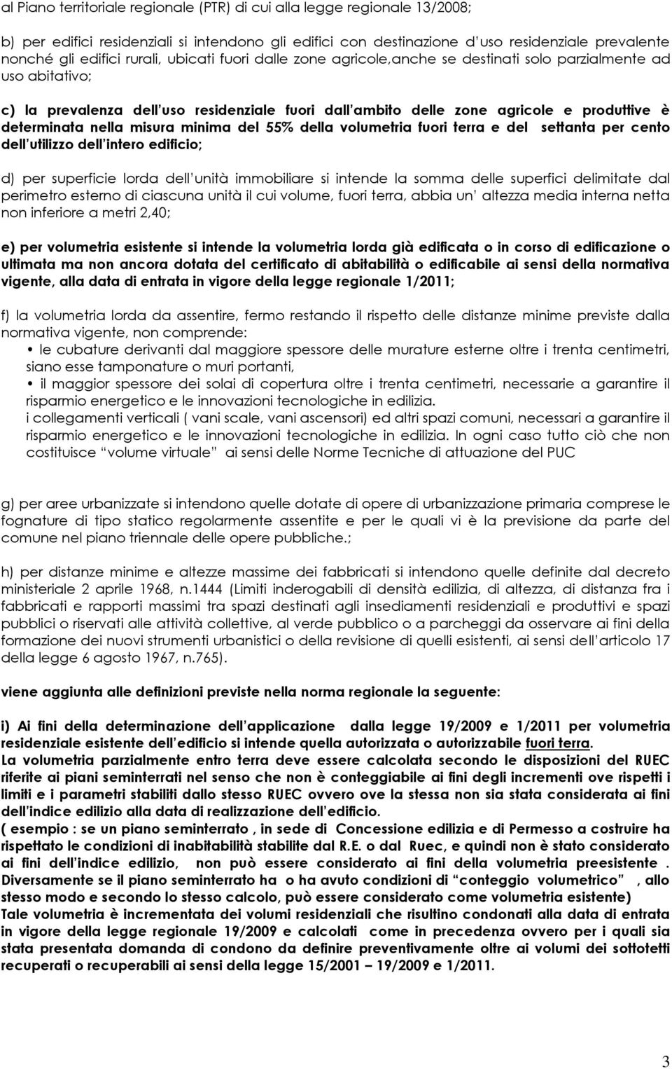 determinata nella misura minima del 55% della volumetria fuori terra e del settanta per cento dell utilizzo dell intero edificio; d) per superficie lorda dell unità immobiliare si intende la somma