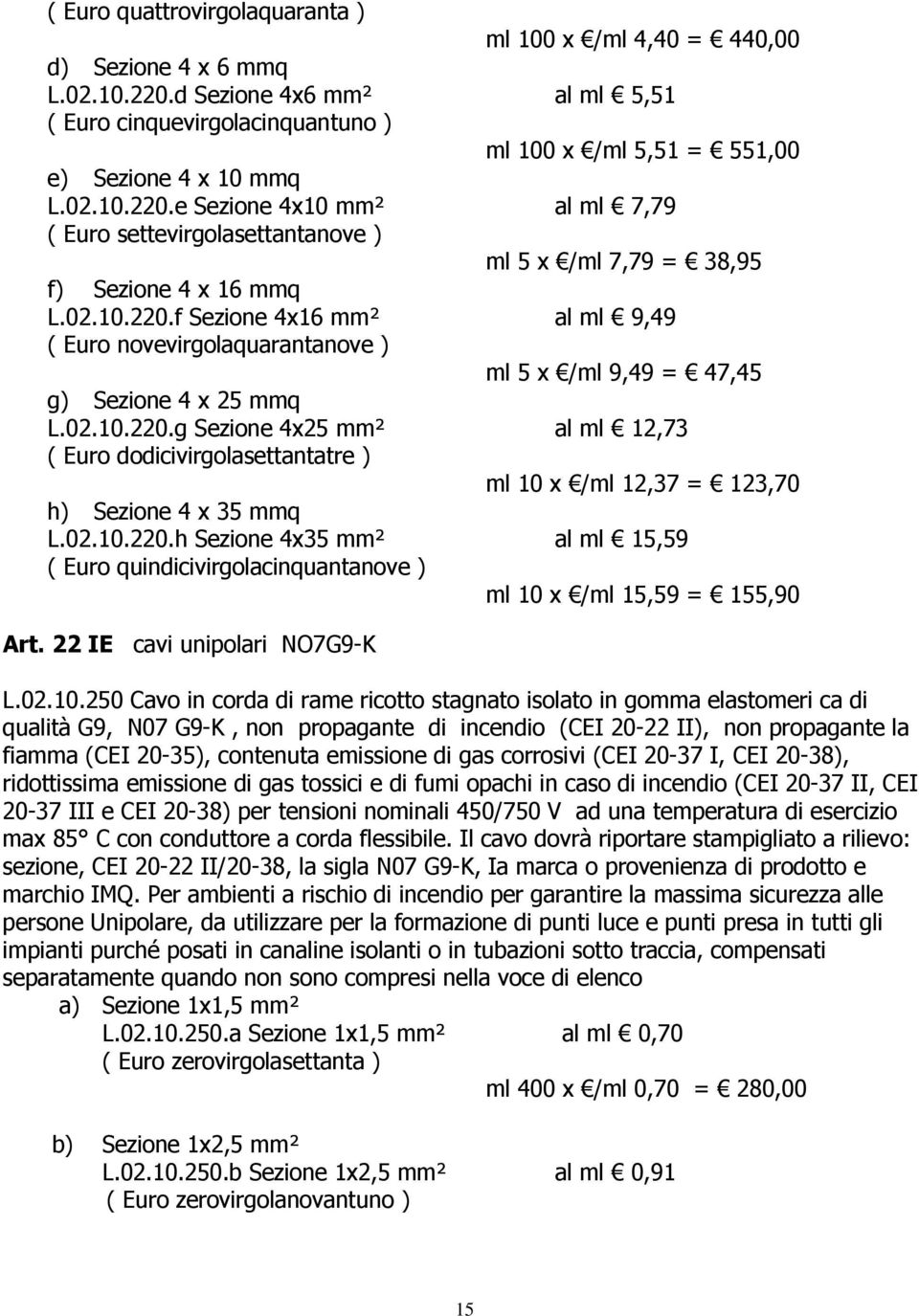 e Sezione 4x10 mm² al ml 7,79 ( Euro settevirgolasettantanove ) ml 5 x /ml 7,79 = 38,95 f) Sezione 4 x 16 mmq L.02.10.220.